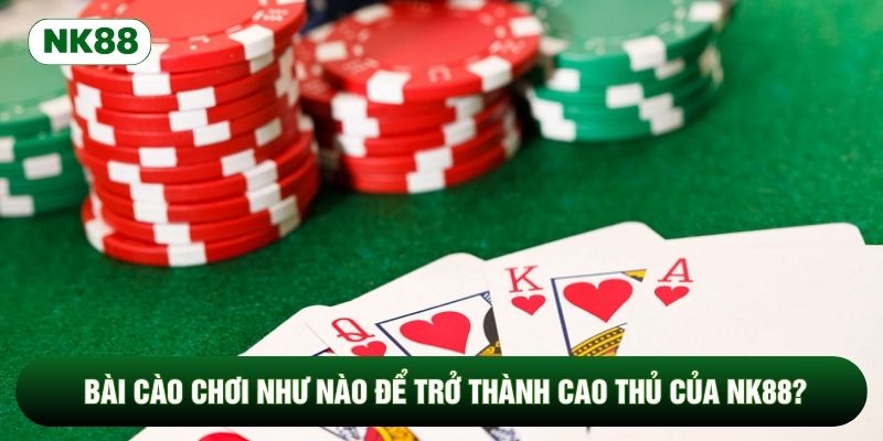 Bài Cào Chơi Như Nào Để Trở Thành Cao Thủ Của NK88?