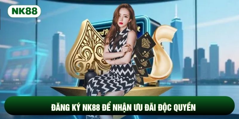 Đăng ký NK88 để nhận ưu đãi độc quyền