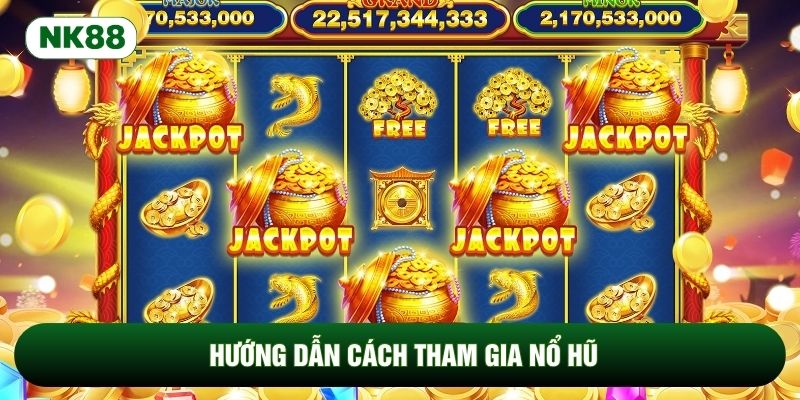 Hướng dẫn cách tham gia nổ hũ