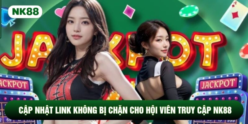 Cập nhật link không bị chặn cho hội viên truy cập NK88