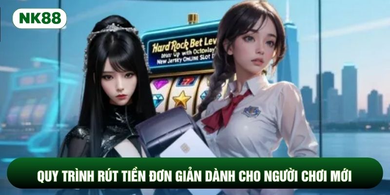 Quy trình rút tiền đơn giản dành cho người chơi mới