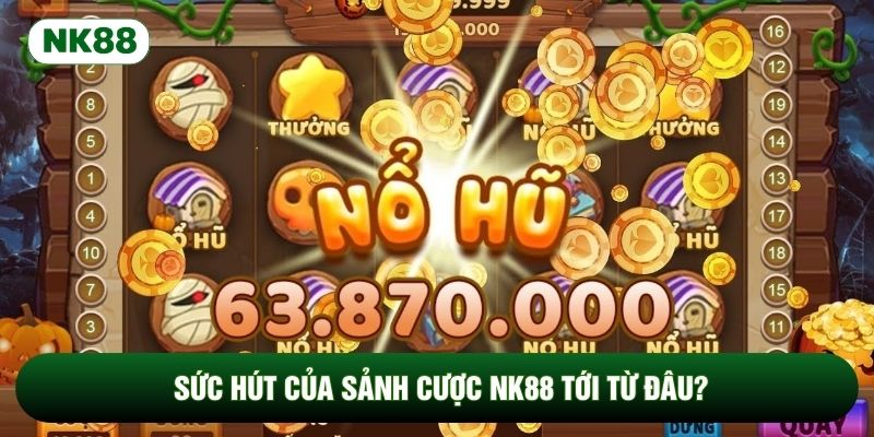Sức hút của sảnh cược NK88 tới từ đâu?