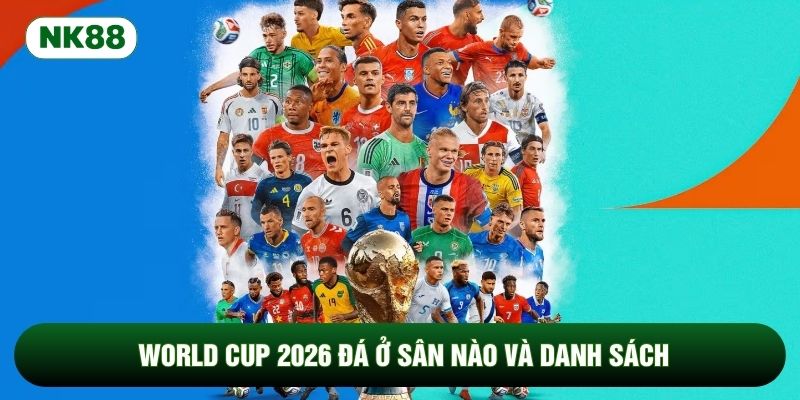 World Cup 2026 Đá Ở Sân Nào Và Danh Sách Các Thánh Đường